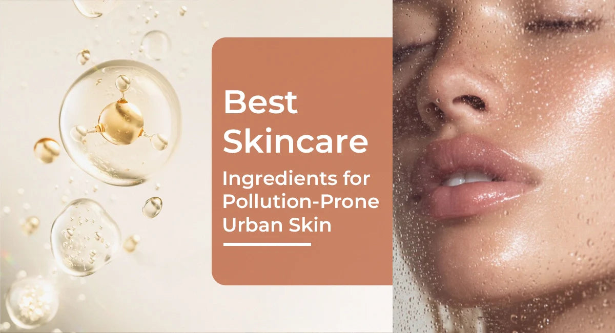 Best Skincare Ingredients for Pollution-prone Urban Skin