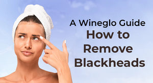 How to Remove Blackheads Effectively — A Wineglo Guide